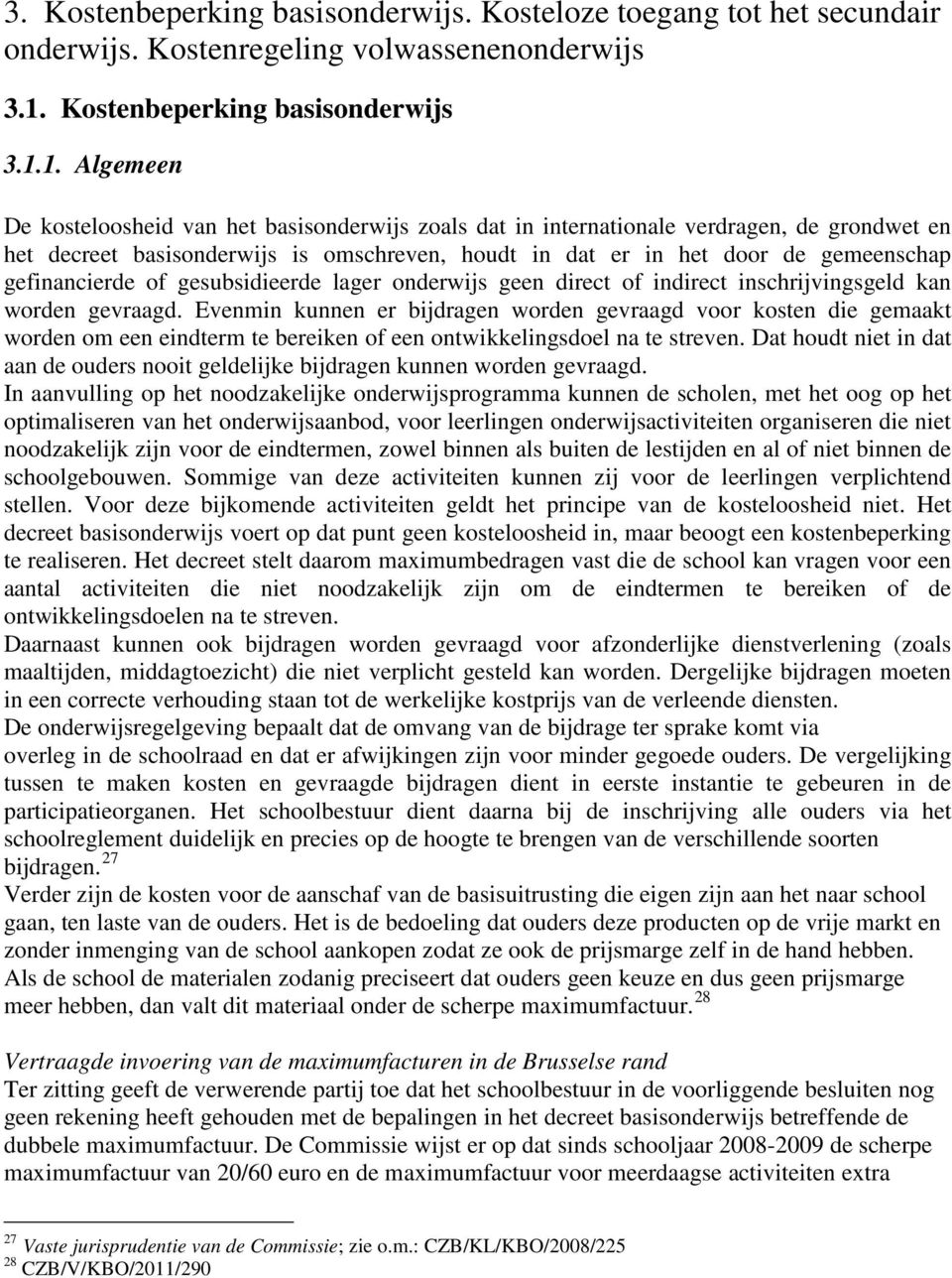 1. Algemeen De kosteloosheid van het basisonderwijs zoals dat in internationale verdragen, de grondwet en het decreet basisonderwijs is omschreven, houdt in dat er in het door de gemeenschap