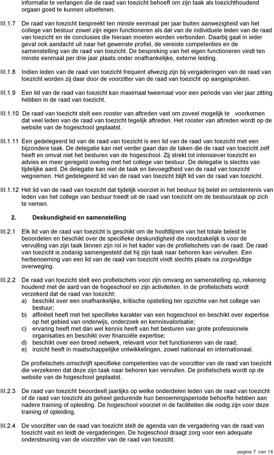 de conclusies die hieraan moeten worden verbonden. Daarbij gaat in ieder geval ook aandacht uit naar het gewenste profiel, de vereiste competenties en de samenstelling van de raad van toezicht.