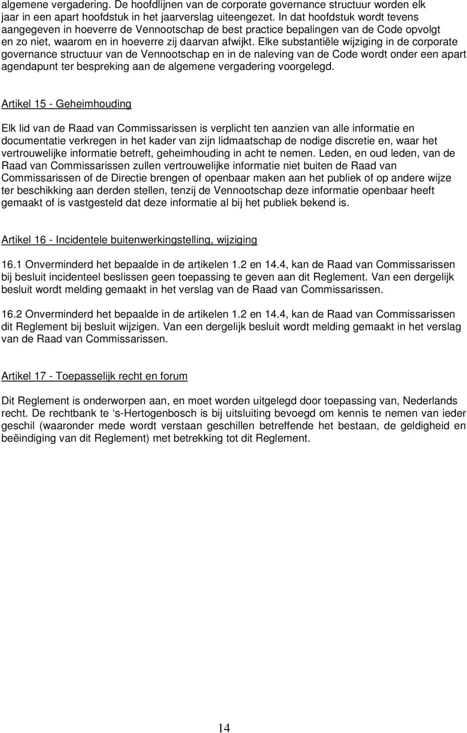 Elke substantiële wijziging in de corporate governance structuur van de Vennootschap en in de naleving van de Code wordt onder een apart agendapunt ter bespreking aan de algemene vergadering