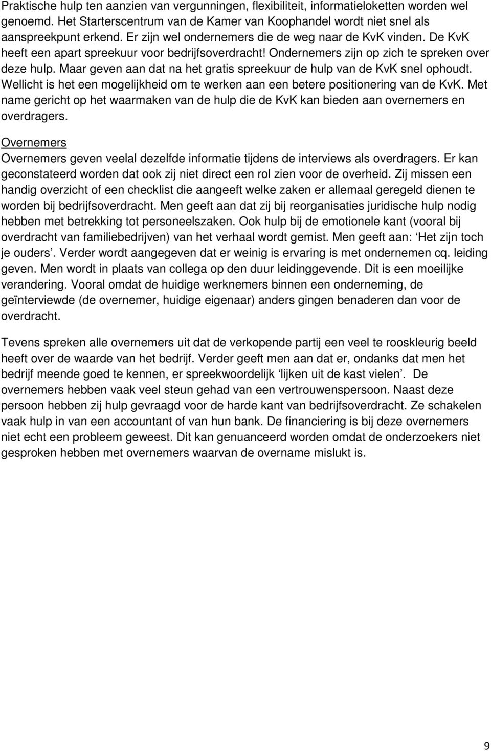 Maar geven aan dat na het gratis spreekuur de hulp van de KvK snel ophoudt. Wellicht is het een mogelijkheid om te werken aan een betere positionering van de KvK.