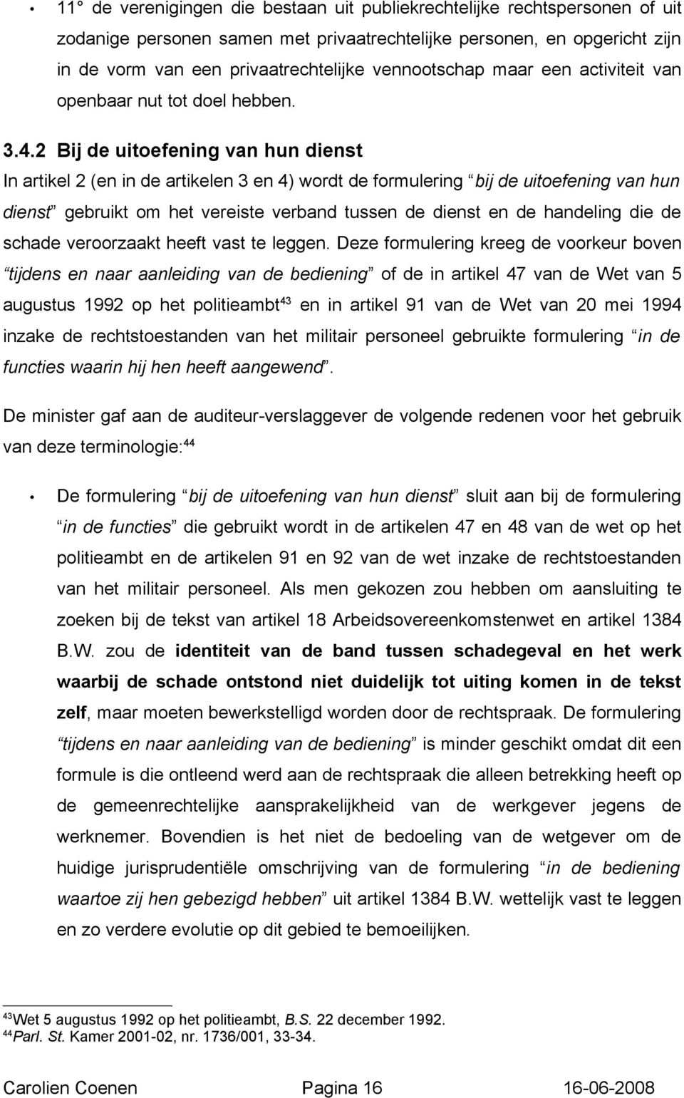 2 Bij de uitoefening van hun dienst In artikel 2 (en in de artikelen 3 en 4) wordt de formulering bij de uitoefening van hun dienst gebruikt om het vereiste verband tussen de dienst en de handeling