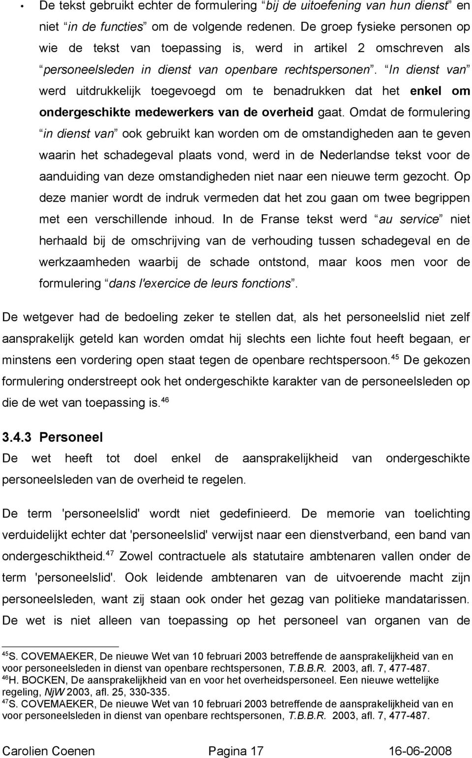 In dienst van werd uitdrukkelijk toegevoegd om te benadrukken dat het enkel om ondergeschikte medewerkers van de overheid gaat.