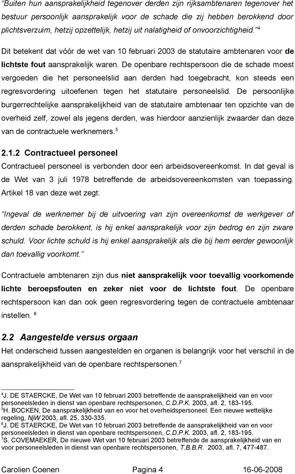 De openbare rechtspersoon die de schade moest vergoeden die het personeelslid aan derden had toegebracht, kon steeds een regresvordering uitoefenen tegen het statutaire personeelslid.