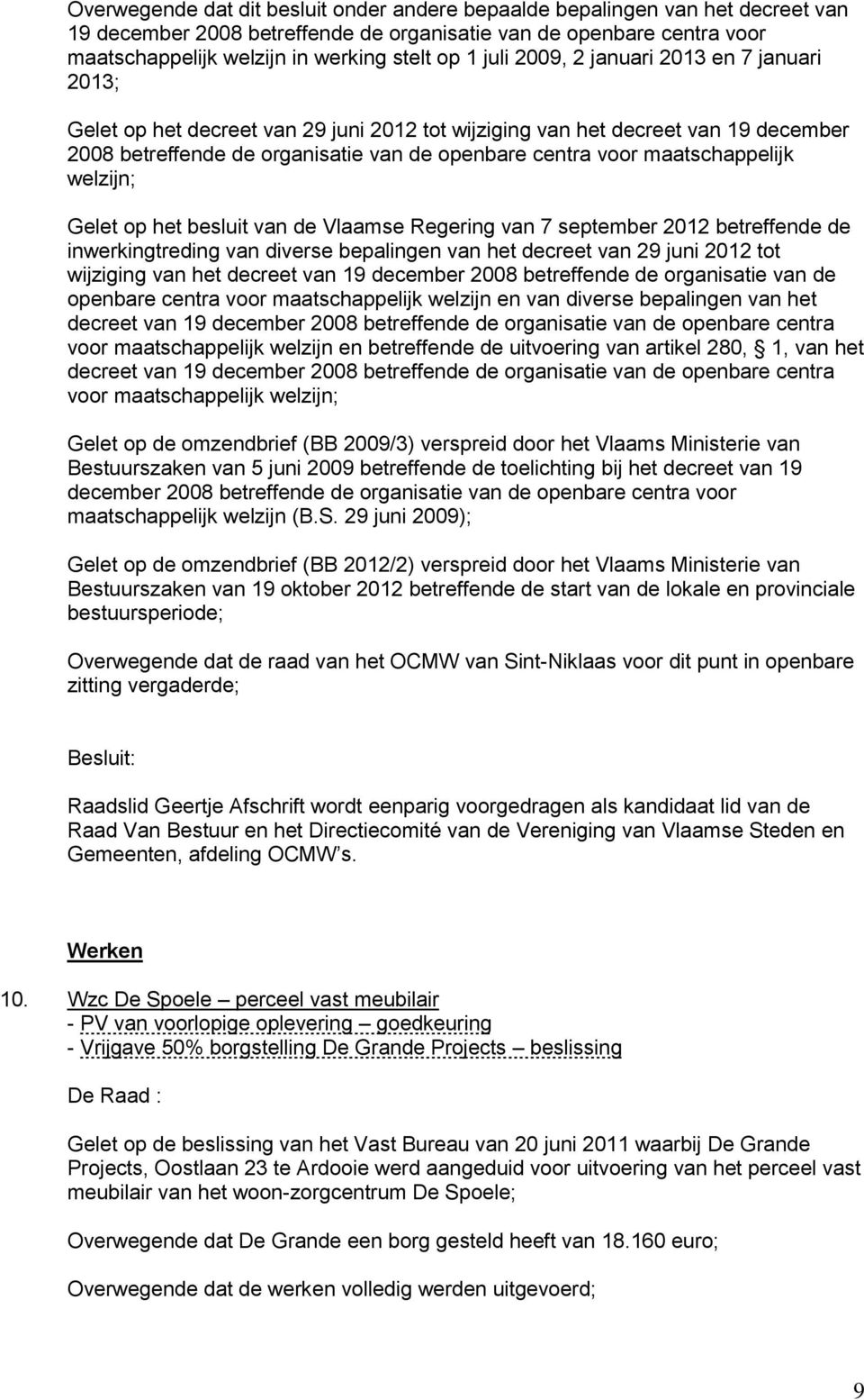 maatschappelijk welzijn; Gelet op het besluit van de Vlaamse Regering van 7 september 2012 betreffende de inwerkingtreding van diverse bepalingen van het decreet van 29 juni 2012 tot wijziging van