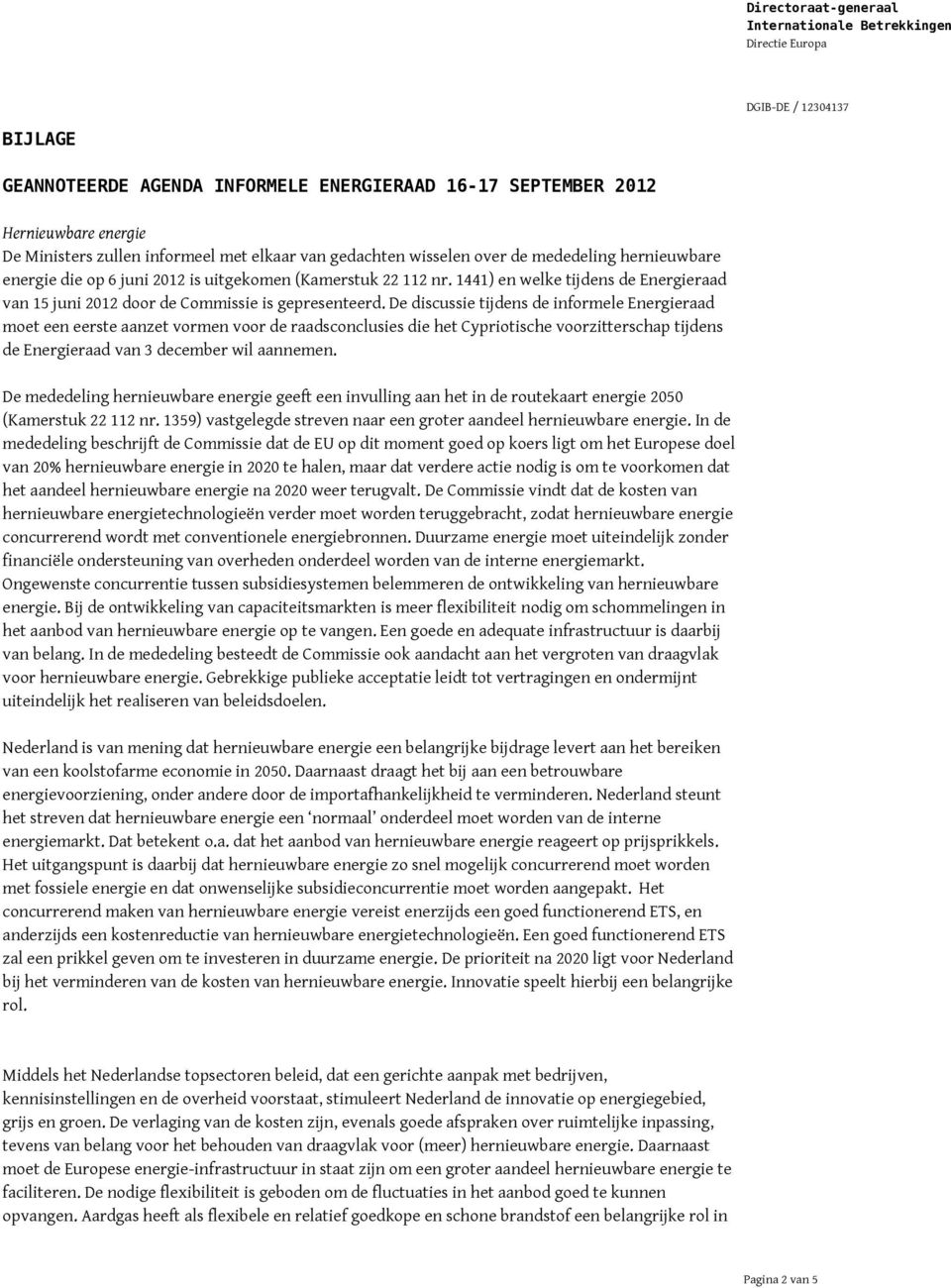 De discussie tijdens de informele Energieraad moet een eerste aanzet vormen voor de raadsconclusies die het Cypriotische voorzitterschap tijdens de Energieraad van 3 december wil aannemen.