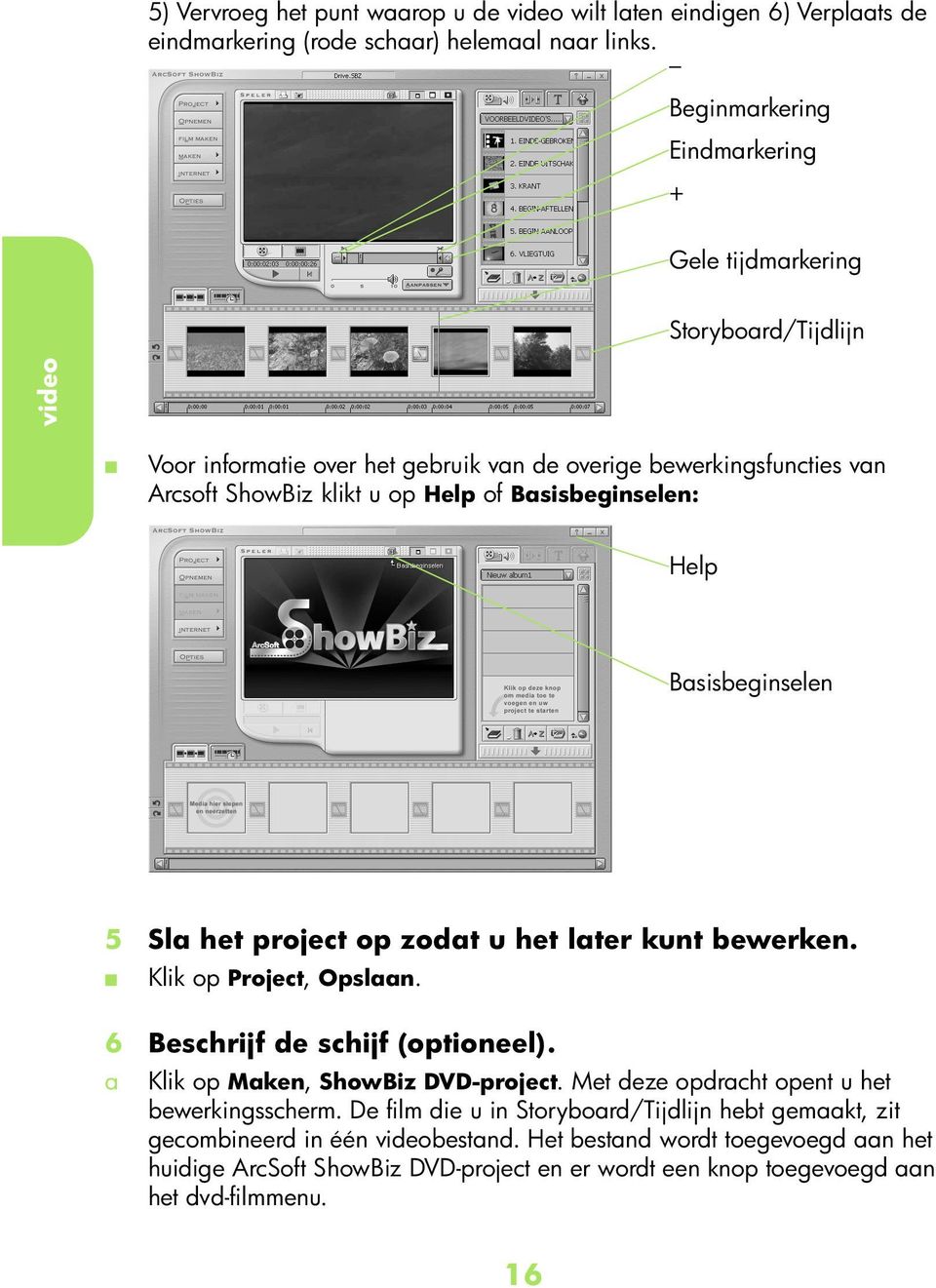 Bsiseginselen: Help Bsiseginselen 5 Sl het projet op zot u het lter kunt ewerken. Klik op Projet, Opsln. 6 Beshrijf e shijf (optioneel).