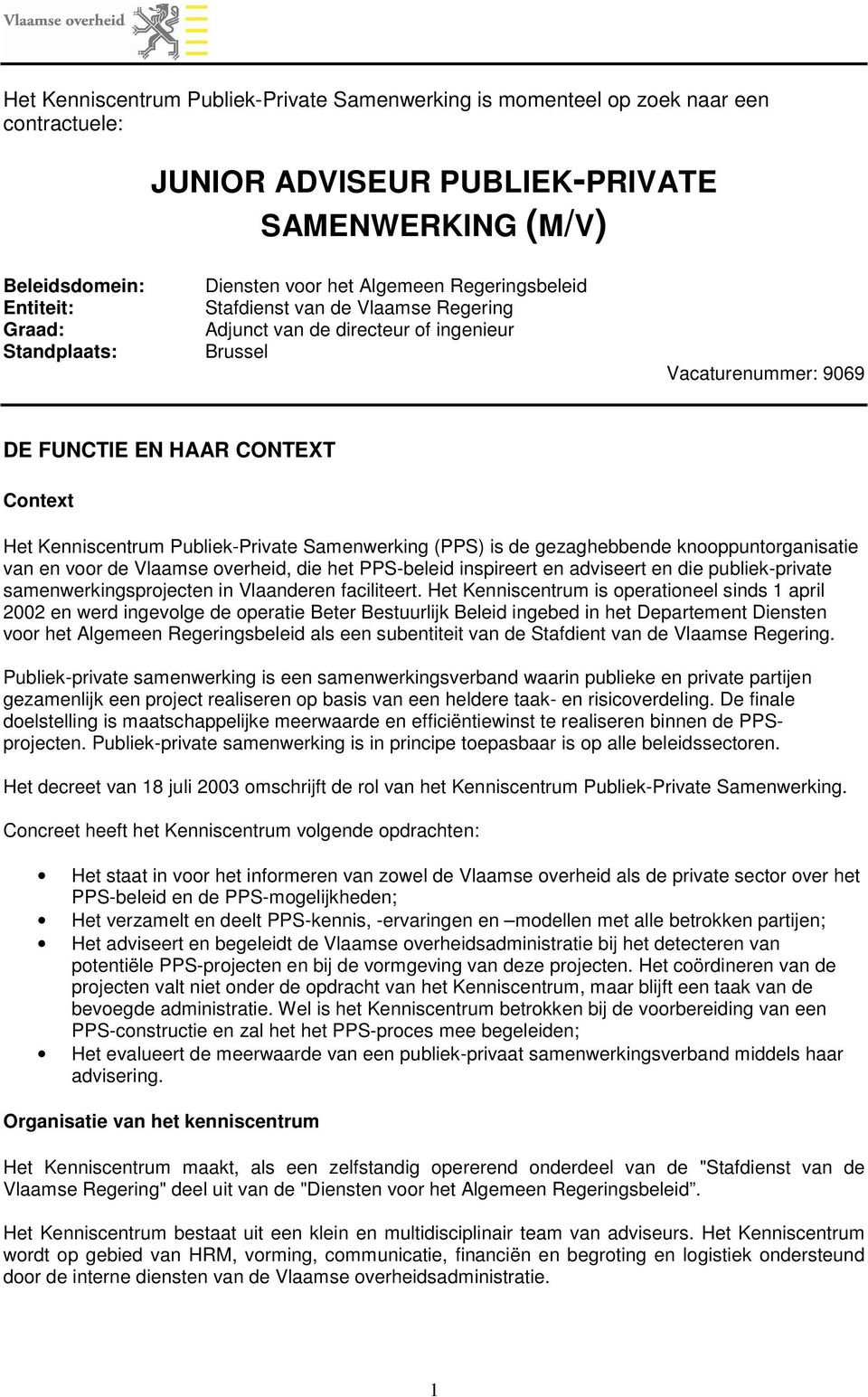 Publiek-Private Samenwerking (PPS) is de gezaghebbende knooppuntorganisatie van en voor de Vlaamse overheid, die het PPS-beleid inspireert en adviseert en die publiek-private samenwerkingsprojecten