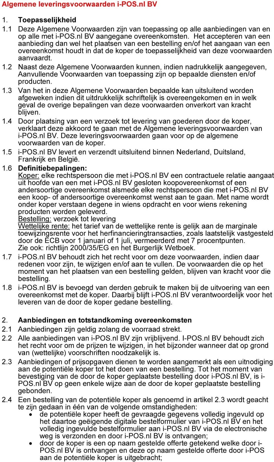 2 Naast deze Algemene Voorwaarden kunnen, indien nadrukkelijk aangegeven, Aanvullende Voorwaarden van toepassing zijn op bepaalde diensten en/of producten. 1.