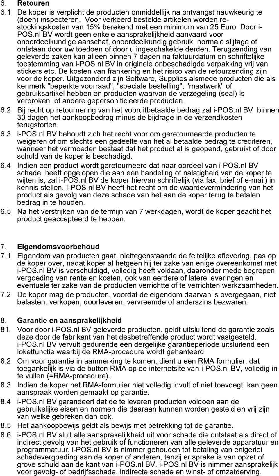 nl BV wordt geen enkele aansprakelijkheid aanvaard voor onoordeelkundige aanschaf, onoordeelkundig gebruik, normale slijtage of ontstaan door uw toedoen of door u ingeschakelde derden.