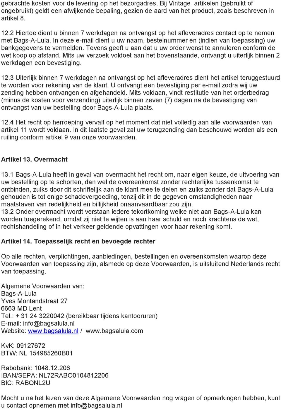 In deze e-mail dient u uw naam, bestelnummer en (indien van toepassing) uw bankgegevens te vermelden. Tevens geeft u aan dat u uw order wenst te annuleren conform de wet koop op afstand.