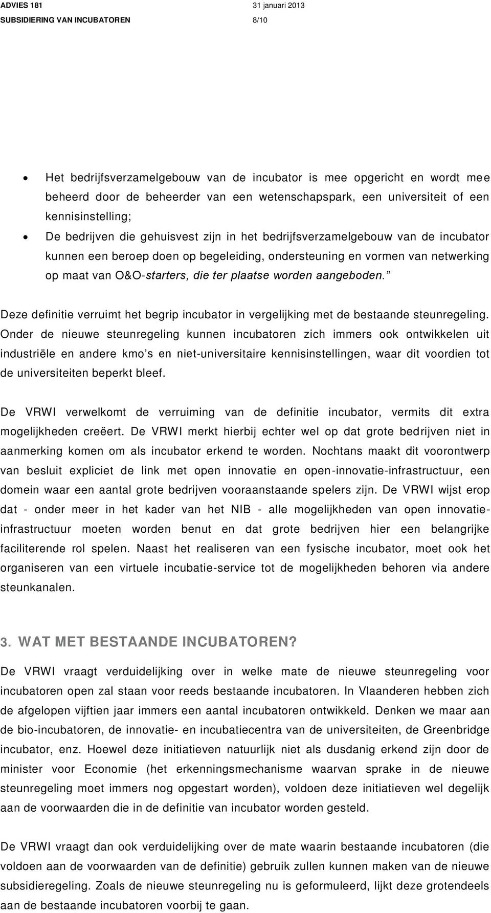 O&O-starters, die ter plaatse worden aangeboden. Deze definitie verruimt het begrip incubator in vergelijking met de bestaande steunregeling.