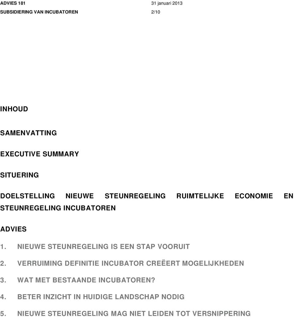 NIEUWE STEUNREGELING IS EEN STAP VOORUIT 2. VERRUIMING DEFINITIE INCUBATOR CREËERT MOGELIJKHEDEN 3.