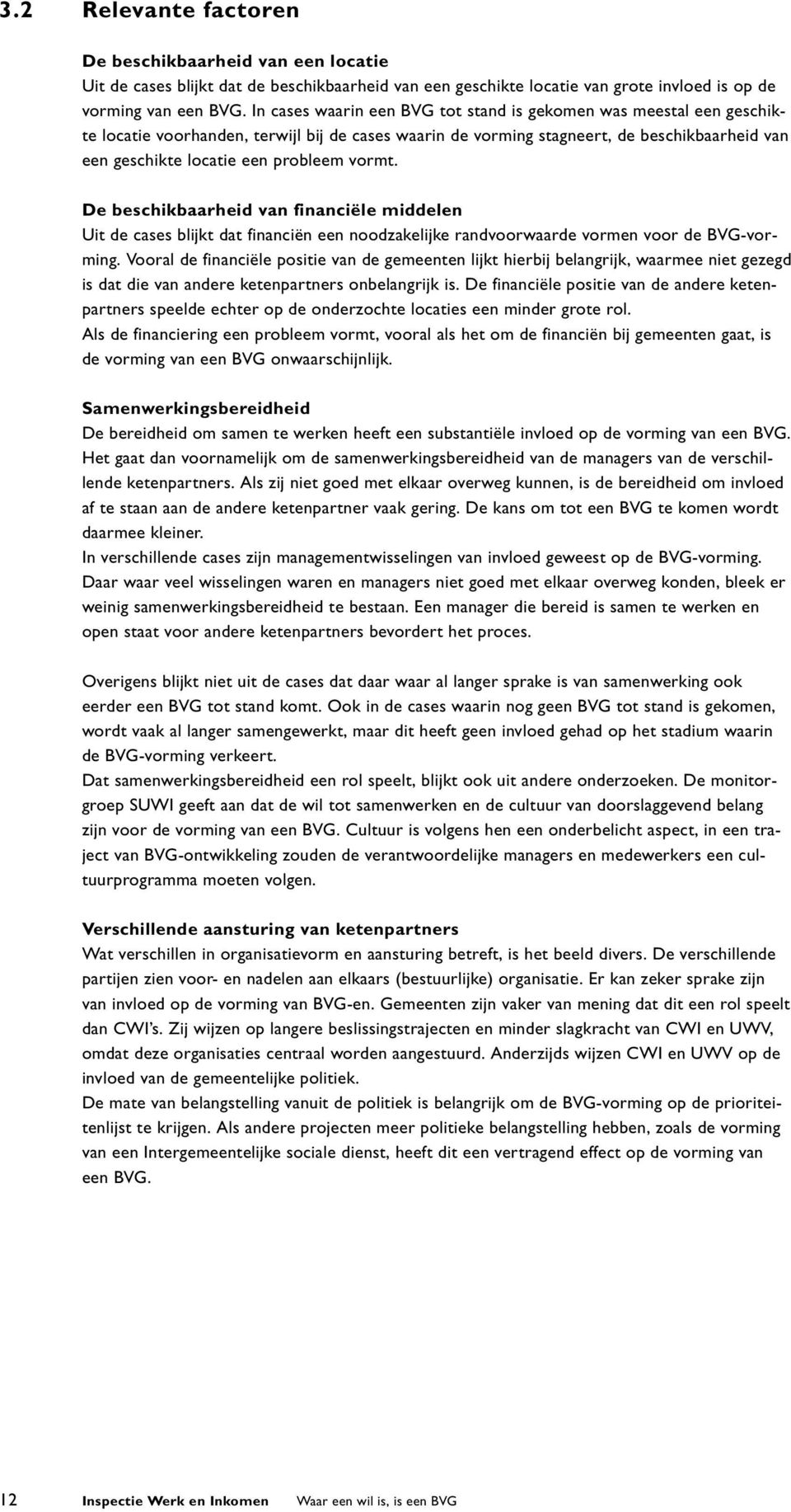 vormt. De beschikbaarheid van financiële middelen Uit de cases blijkt dat financiën een noodzakelijke randvoorwaarde vormen voor de BVG-vorming.