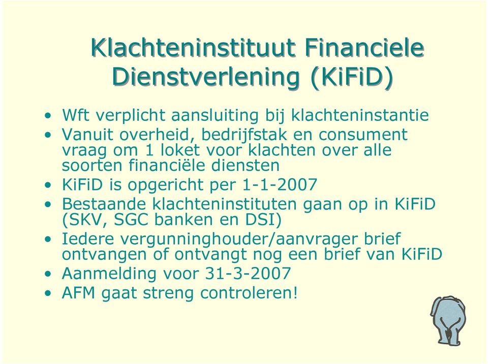opgericht per 1-1-2007 Bestaande klachteninstituten gaan op in KiFiD (SKV, SGC banken en DSI) Iedere
