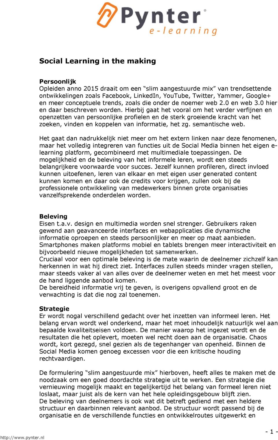 Hierbij gaat het vooral om het verder verfijnen en openzetten van persoonlijke profielen en de sterk groeiende kracht van het zoeken, vinden en koppelen van informatie, het zg. semantische web.