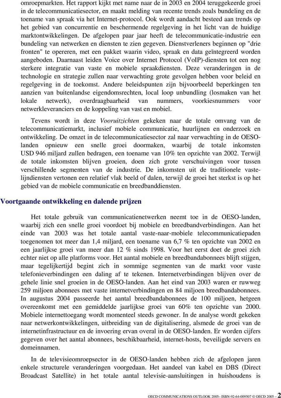 Internet-protocol. Ook wordt aandacht besteed aan trends op het gebied van concurrentie en beschermende regelgeving in het licht van de huidige marktontwikkelingen.