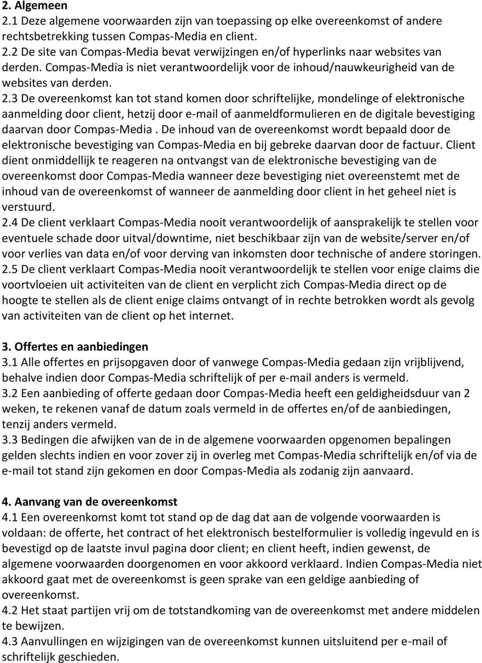 3 De overeenkomst kan tot stand komen door schriftelijke, mondelinge of elektronische aanmelding door client, hetzij door e-mail of aanmeldformulieren en de digitale bevestiging daarvan door