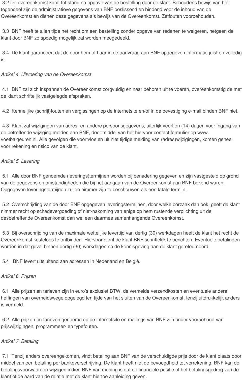 Zetfouten voorbehouden. 3.3 BNF heeft te allen tijde het recht om een bestelling zonder opgave van redenen te weigeren, hetgeen de klant door BNF zo spoedig mogelijk zal worden meegedeeld. 3.4 De klant garandeert dat de door hem of haar in de aanvraag aan BNF opgegeven informatie juist en volledig is.