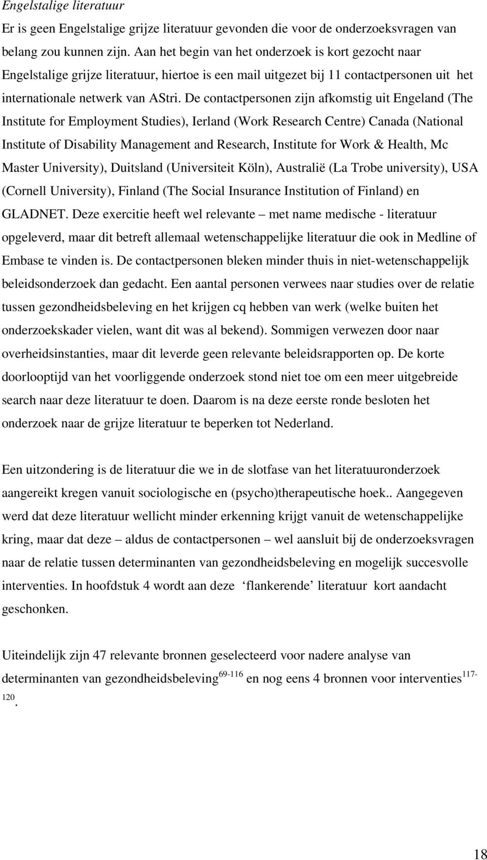 De contactpersonen zijn afkomstig uit Engeland (The Institute for Employment Studies), Ierland (Work Research Centre) Canada (National Institute of Disability Management and Research, Institute for