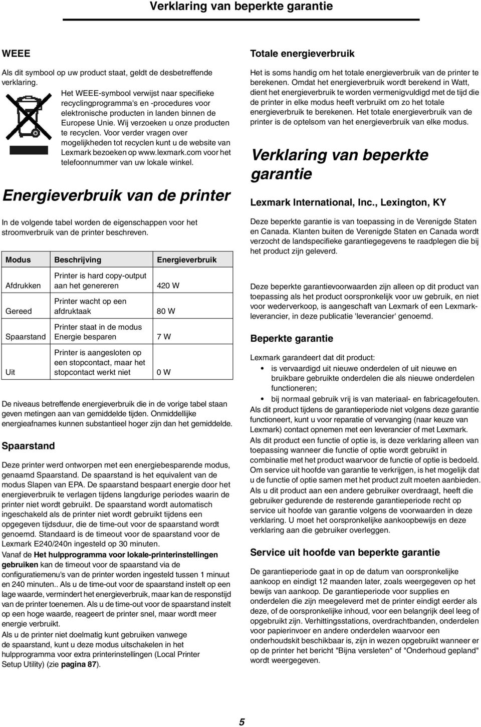 Voor verder vragen over mogelijkheden tot recyclen kunt u de website van Lexmark bezoeken op www.lexmark.com voor het telefoonnummer van uw lokale winkel.