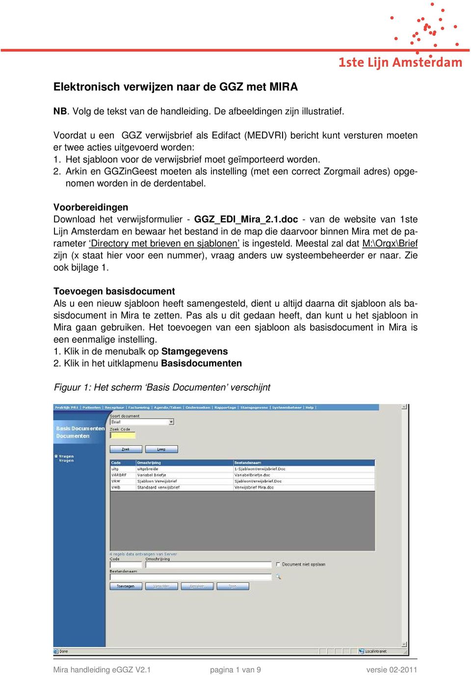 Arkin en GGZinGeest moeten als instelling (met een correct Zorgmail adres) opgenomen worden in de derdentabel. Voorbereidingen Download het verwijsformulier - GGZ_EDI_Mira_2.1.