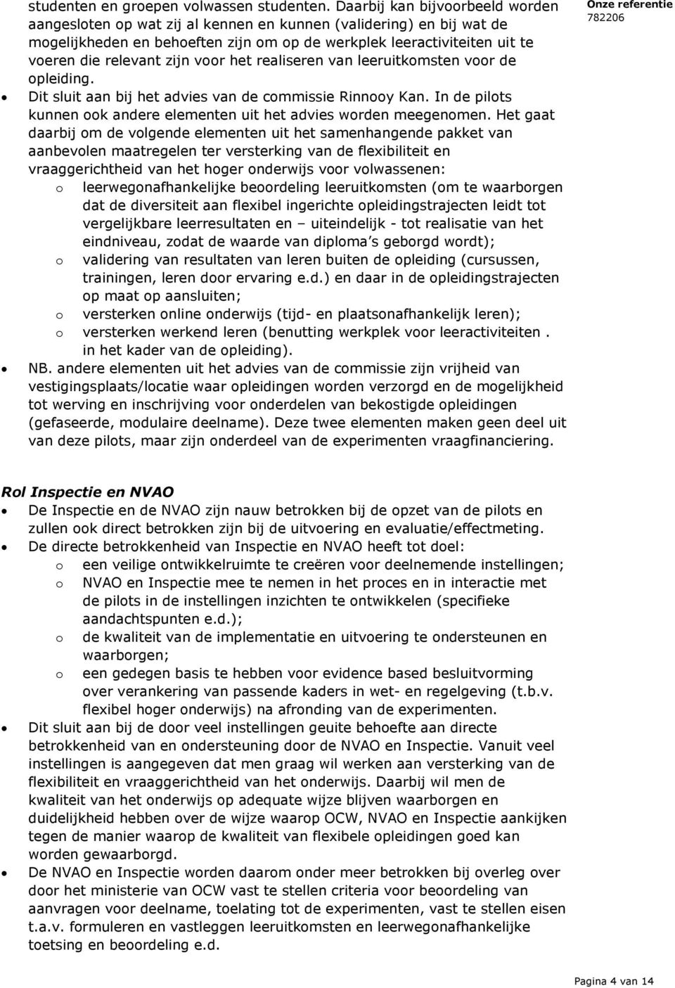 zijn voor het realiseren van leeruitkomsten voor de opleiding. Dit sluit aan bij het advies van de commissie Rinnooy Kan. In de pilots kunnen ook andere elementen uit het advies worden meegenomen.