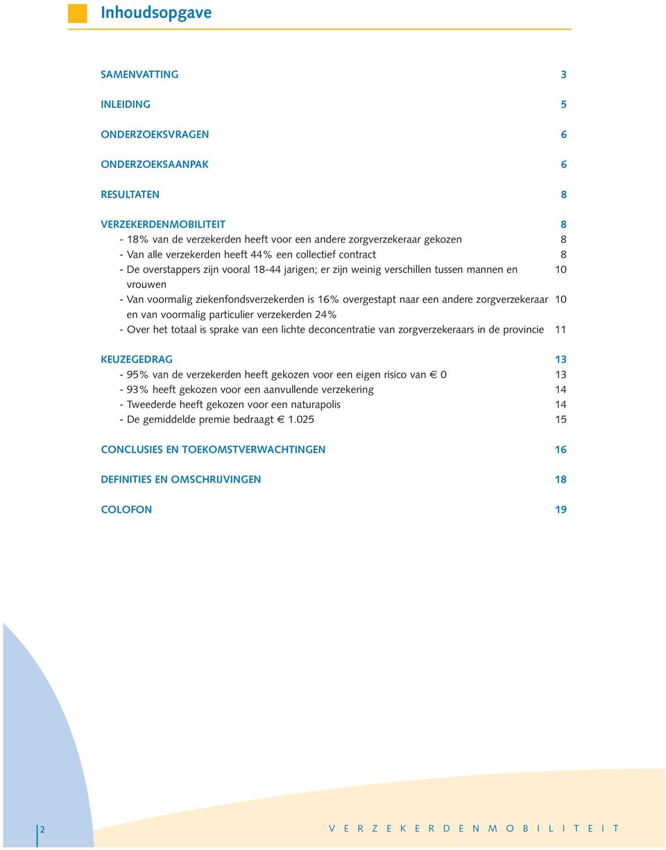 overgestapt naar een andere zorgverzekeraar 10 en van voormalig particulier verzekerden 24% - Over het totaal is sprake van een lichte deconcentratie van zorgverzekeraars in de provincie 11