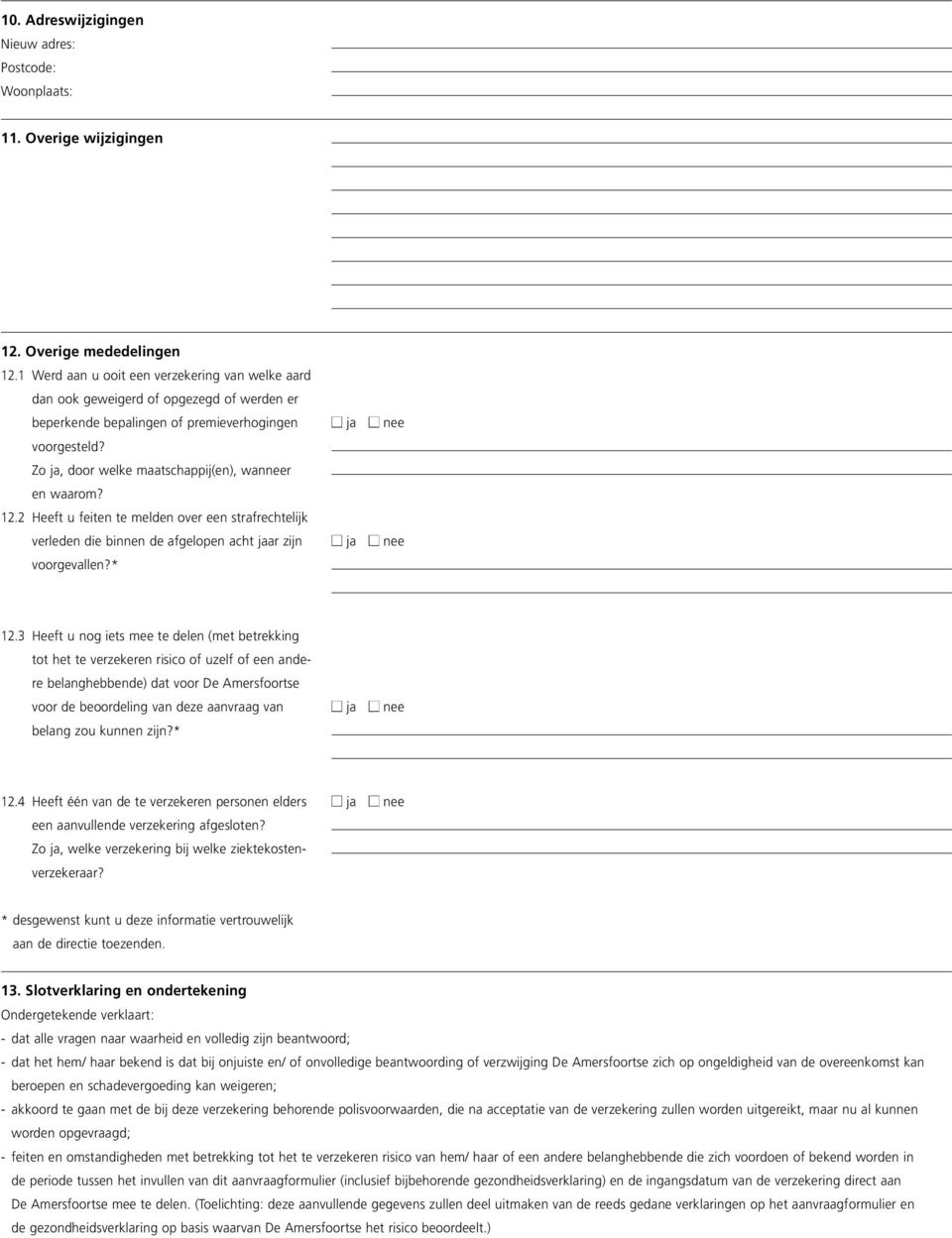 2 Heeft u feite te melde over ee strafrechtelijk verlede die bie de afgelope acht jaar zij voorgevalle?* ja ee ja ee 12.