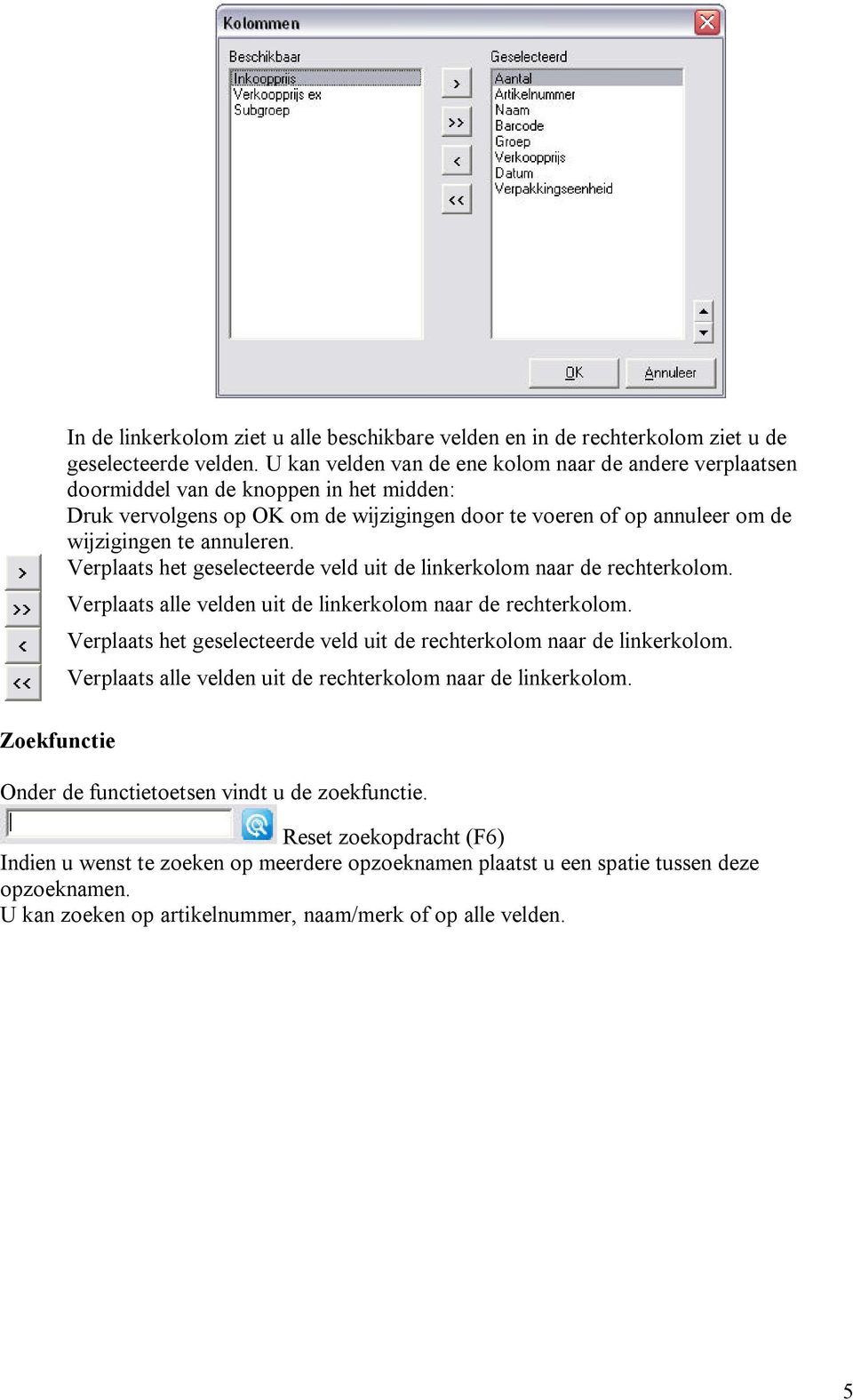 Verplaats het geselecteerde veld uit de linkerkolom naar de rechterkolom. Verplaats alle velden uit de linkerkolom naar de rechterkolom.