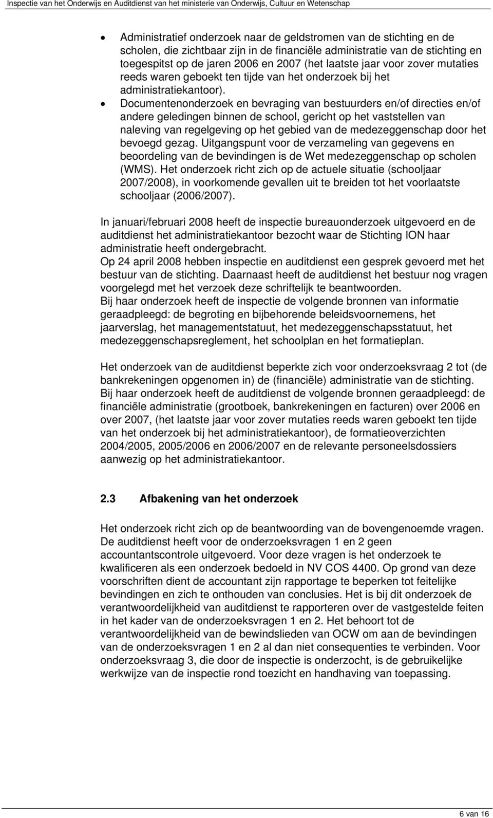 Documentenonderzoek en bevraging van bestuurders en/of directies en/of andere geledingen binnen de school, gericht op het vaststellen van naleving van regelgeving op het gebied van de medezeggenschap