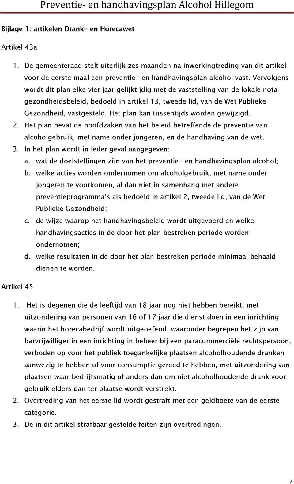 Vervolgens wordt dit plan elke vier jaar gelijktijdig met de vaststelling van de lokale nota gezondheidsbeleid, bedoeld in artikel 13, tweede lid, van de Wet Publieke Gezondheid, vastgesteld.