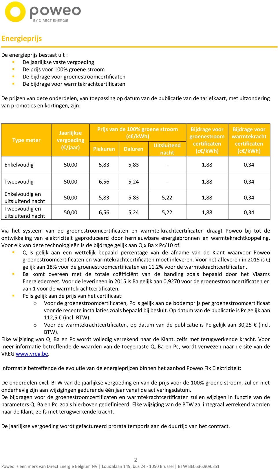 100% groene stroom (c /kwh) Piekuren Daluren Uitsluitend nacht Bijdrage voor groenestroom certificaten (c /kwh) Bijdrage voor warmtekracht certificaten (c /kwh) Enkelvoudig 50,00 5,83 5,83-1,88 0,34