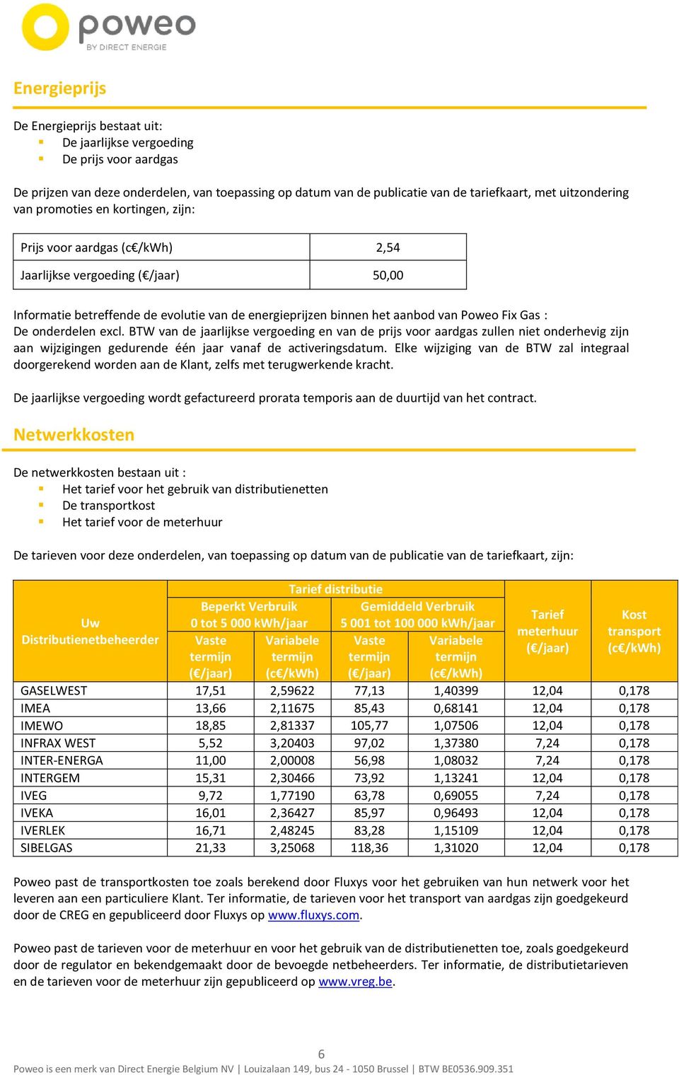 De onderdelen excl. BTW van de jaarlijkse vergoeding en van de prijs voor aardgas zullen niet onderhevig zijn aan wijzigingen gedurende één jaar vanaf de activeringsdatum.