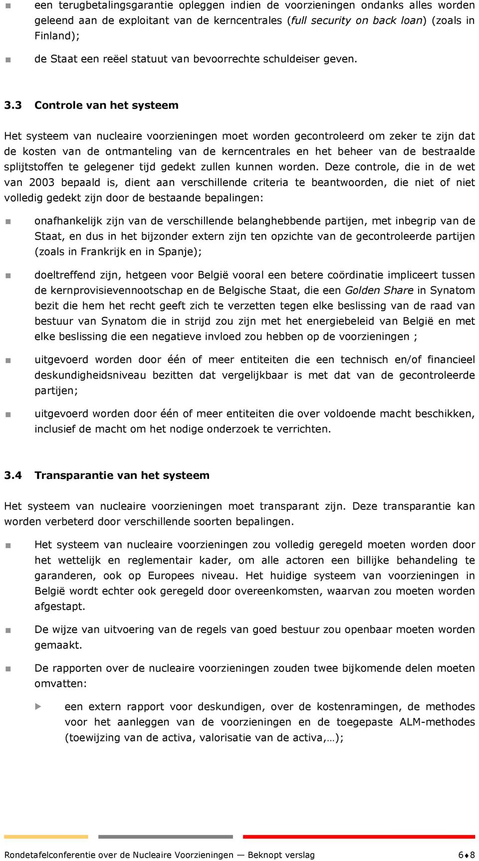 3 Controle van het systeem Het systeem van nucleaire voorzieningen moet worden gecontroleerd om zeker te zijn dat de kosten van de ontmanteling van de kerncentrales en het beheer van de bestraalde