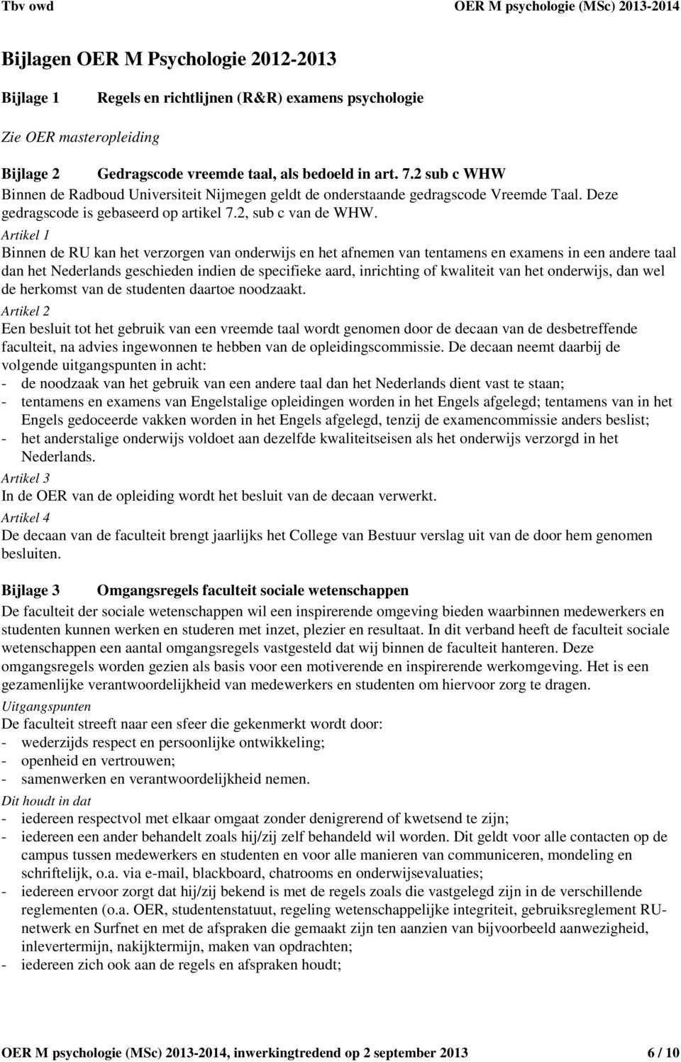 Artikel 1 Binnen de RU kan het verzorgen van onderwijs en het afnemen van tentamens en examens in een andere taal dan het Nederlands geschieden indien de specifieke aard, inrichting of kwaliteit van