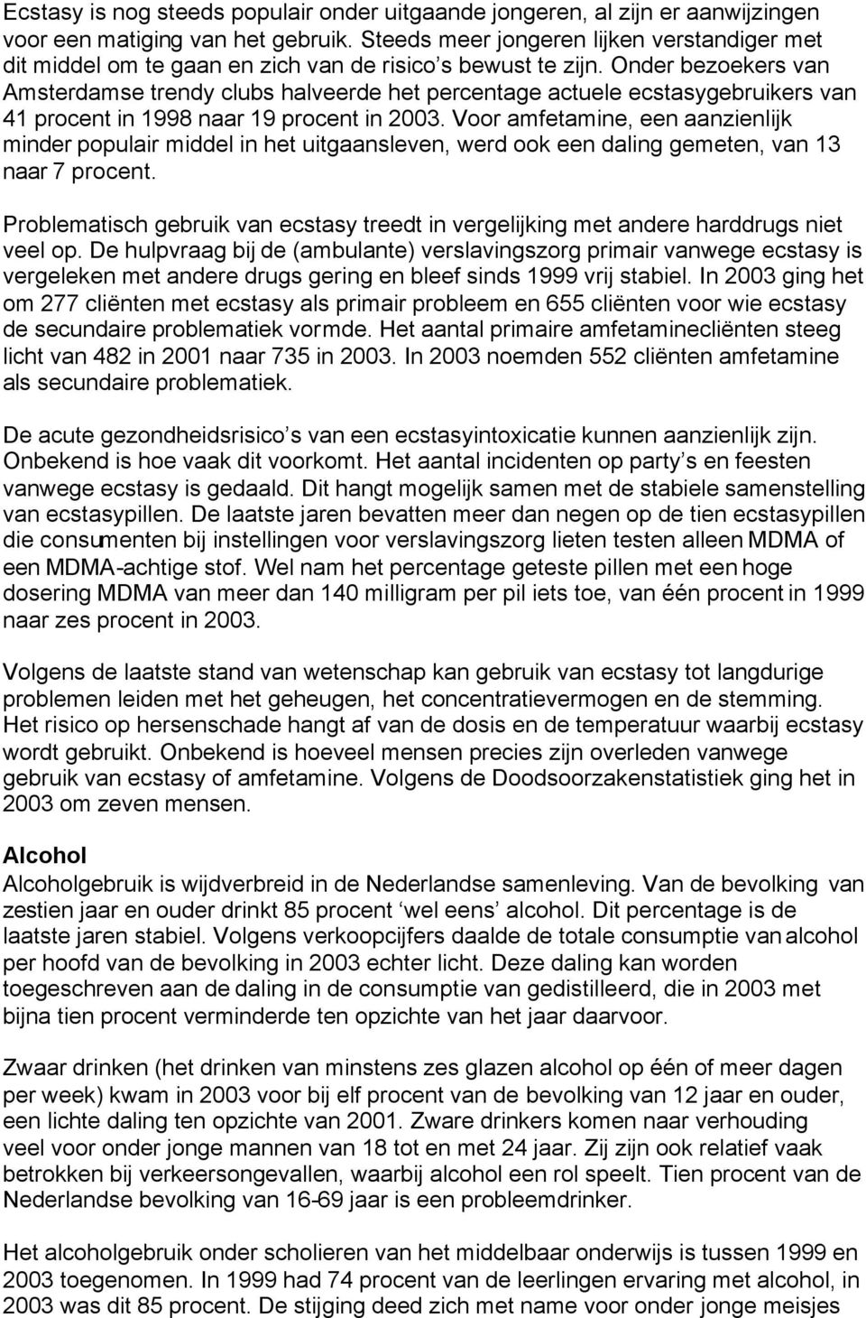 Onder bezoekers van Amsterdamse trendy clubs halveerde het percentage actuele ecstasygebruikers van 41 procent in 1998 naar 19 procent in 2003.