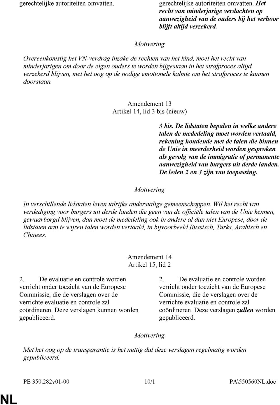 de nodige emotionele kalmte om het strafproces te kunnen doorstaan. Amendement 13 Artikel 14, lid 3 bis (nieuw) 3 bis.