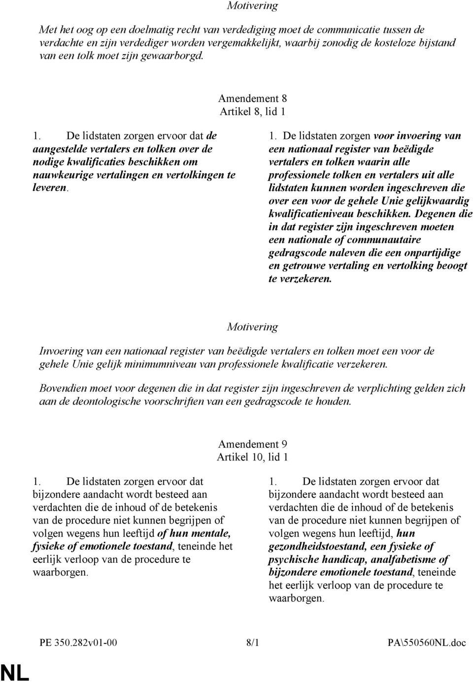 De lidstaten zorgen ervoor dat de aangestelde vertalers en tolken over de nodige kwalificaties beschikken om nauwkeurige vertalingen en vertolkingen te leveren. 1.