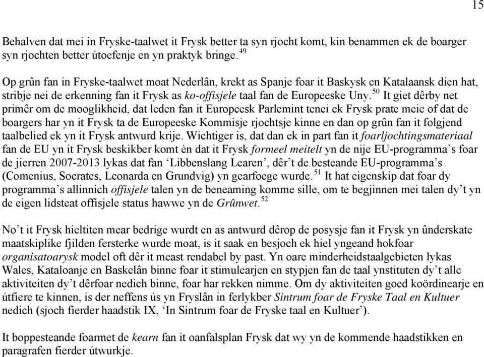 50 It giet dêrby net primêr om de mooglikheid, dat leden fan it Europeesk Parlemint tenei ek Frysk prate meie of dat de boargers har yn it Frysk ta de Europeeske Kommisje rjochtsje kinne en dan op