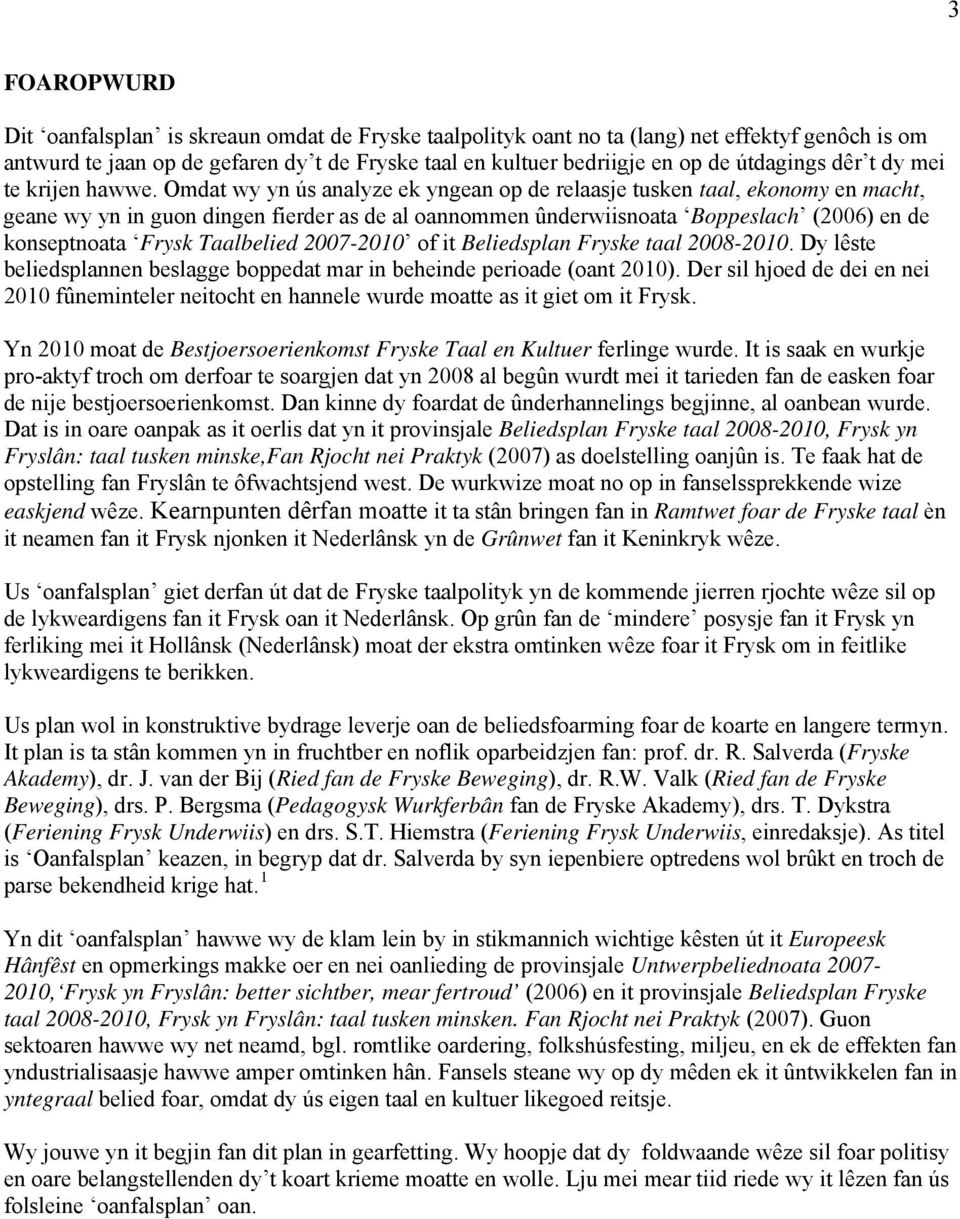 Omdat wy yn ús analyze ek yngean op de relaasje tusken taal, ekonomy en macht, geane wy yn in guon dingen fierder as de al oannommen ûnderwiisnoata Boppeslach (2006) en de konseptnoata Frysk