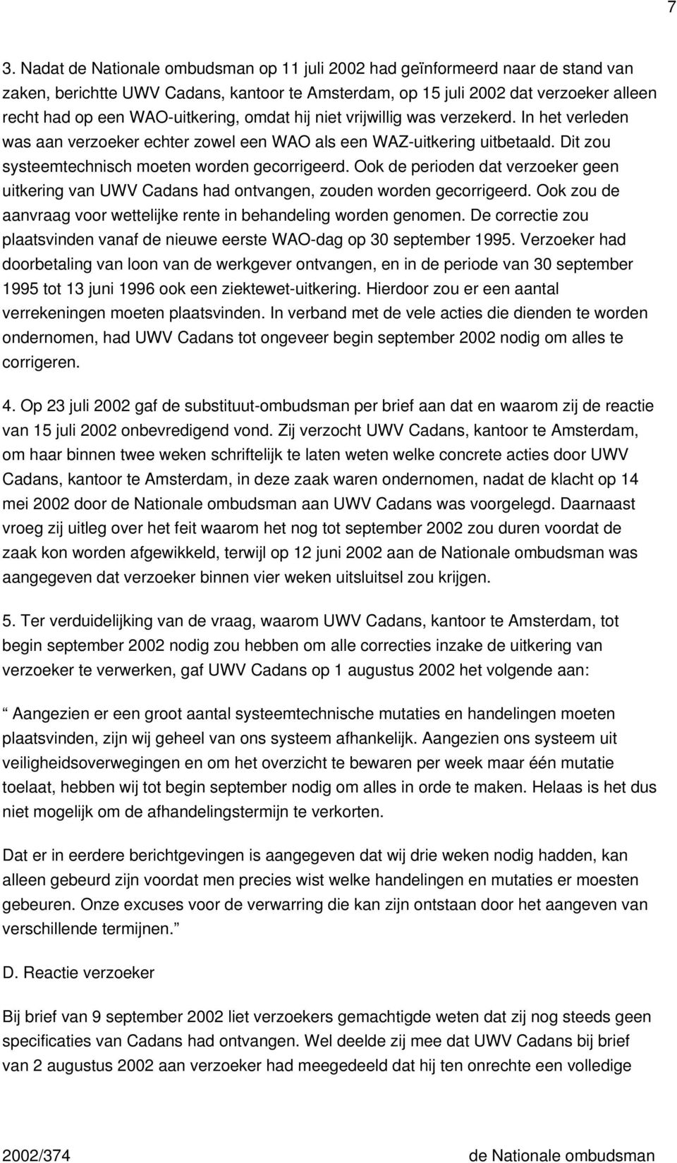 Ook de perioden dat verzoeker geen uitkering van UWV Cadans had ontvangen, zouden worden gecorrigeerd. Ook zou de aanvraag voor wettelijke rente in behandeling worden genomen.