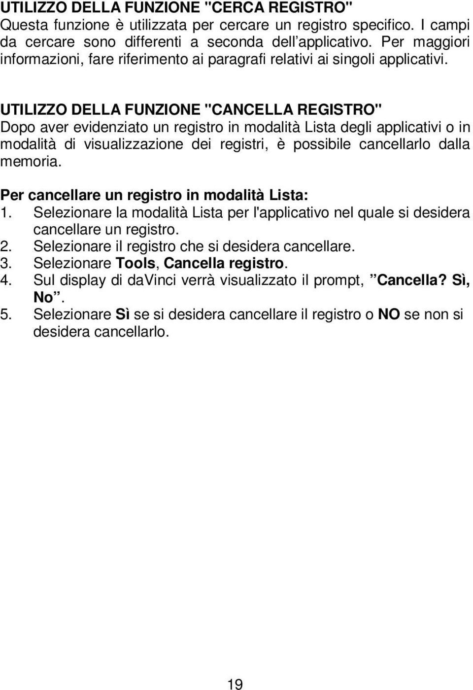 UTILIZZO DELLA FUNZIONE "CANCELLA REGISTRO" Dopo aver evidenziato un registro in modalità Lista degli applicativi o in modalità di visualizzazione dei registri, è possibile cancellarlo dalla memoria.