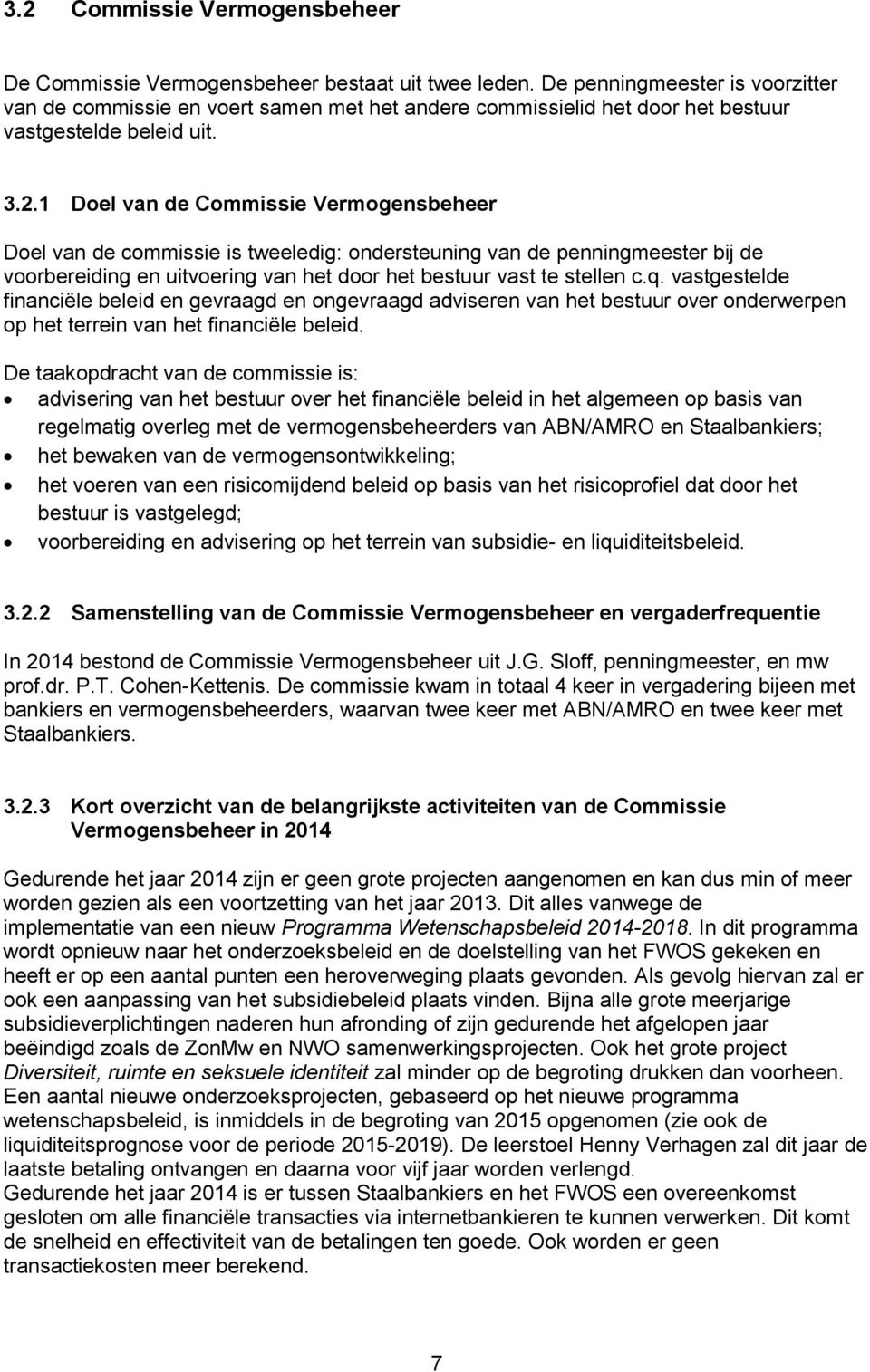 1 Doel van de Commissie Vermogensbeheer Doel van de commissie is tweeledig: ondersteuning van de penningmeester bij de voorbereiding en uitvoering van het door het bestuur vast te stellen c.q.