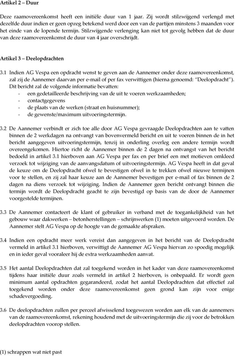 Stilzwijgende verlenging kan niet tot gevolg hebben dat de duur van deze raamovereenkomst de duur van 4 jaar overschrijdt. Artikel 3 Deelopdrachten 3.