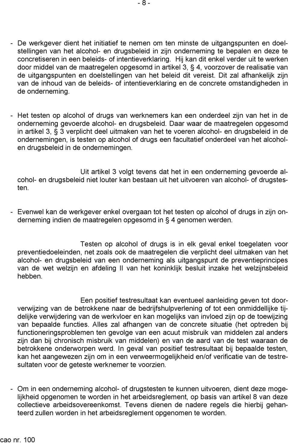 Hij kan dit enkel verder uit te werken door middel van de maatregelen opgesomd in artikel 3, 4, voorzover de realisatie van de uitgangspunten en doelstellingen van het beleid dit vereist.