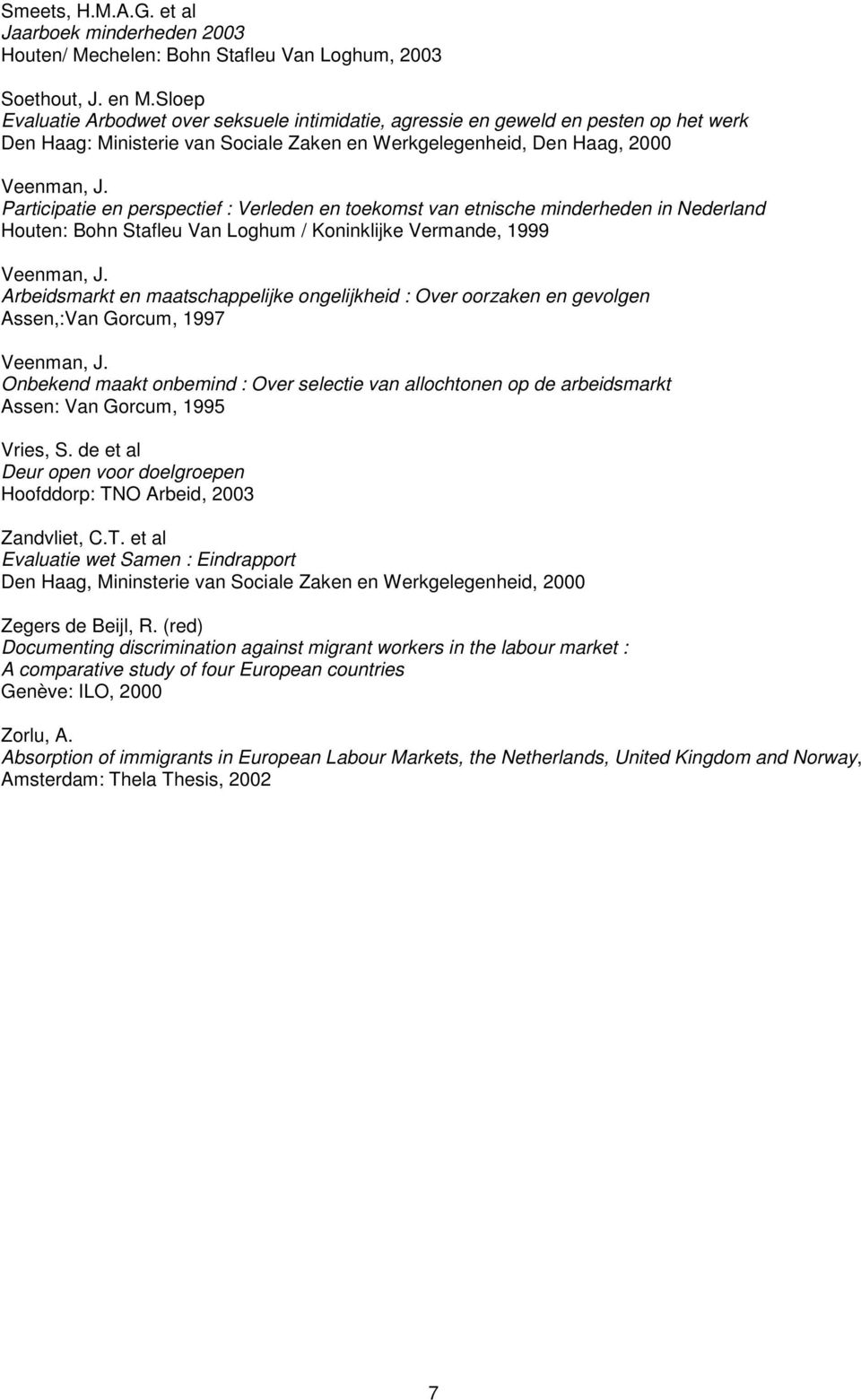 Participatie en perspectief : Verleden en toekomst van etnische minderheden in Nederland Houten: Bohn Stafleu Van Loghum / Koninklijke Vermande, 1999 Veenman, J.