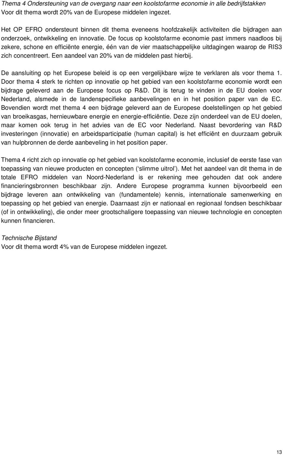 De focus op koolstofarme economie past immers naadloos bij zekere, schone en efficiënte energie, één van de vier maatschappelijke uitdagingen waarop de RIS3 zich concentreert.