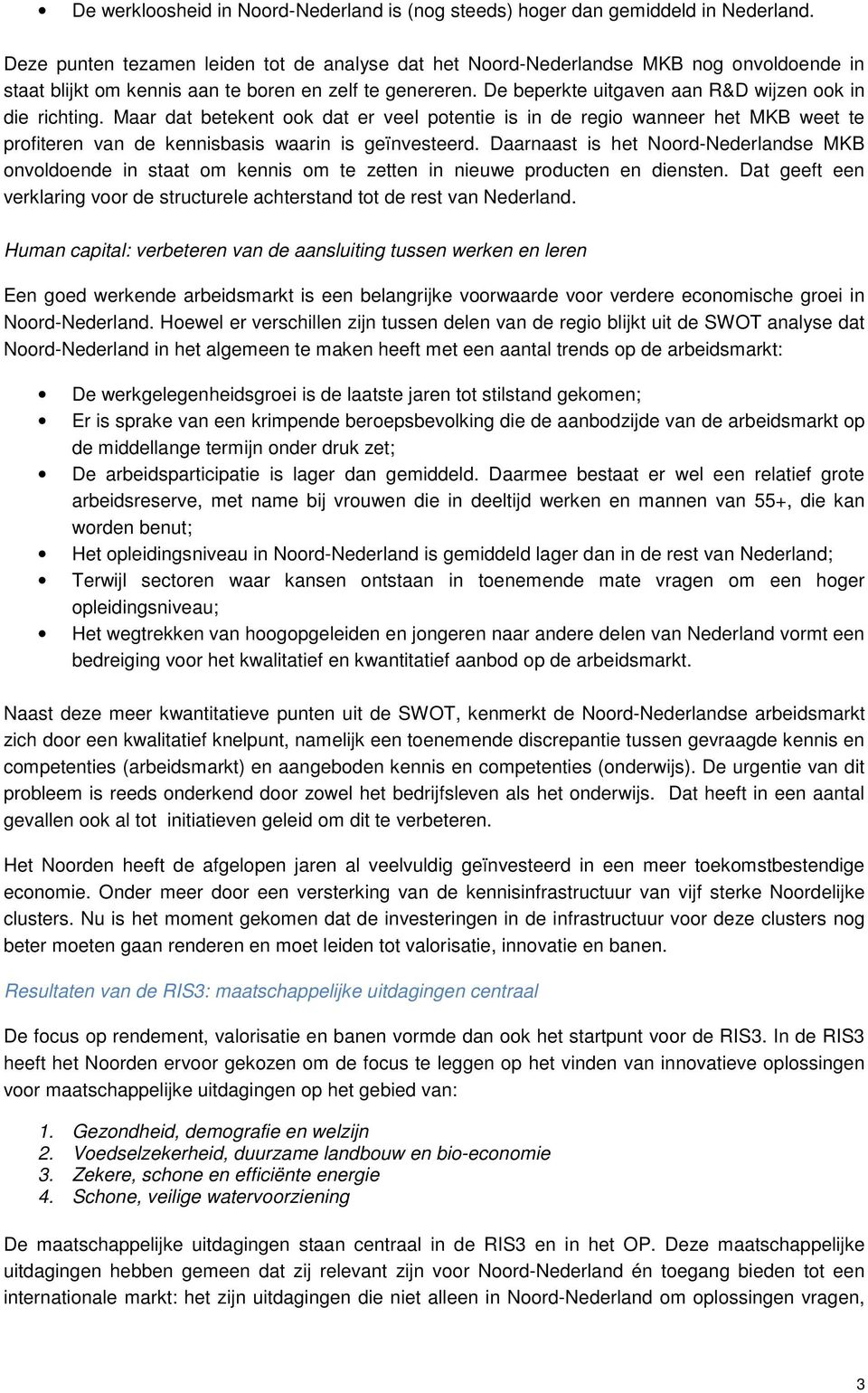 De beperkte uitgaven aan R&D wijzen ook in die richting. Maar dat betekent ook dat er veel potentie is in de regio wanneer het MKB weet te profiteren van de kennisbasis waarin is geïnvesteerd.