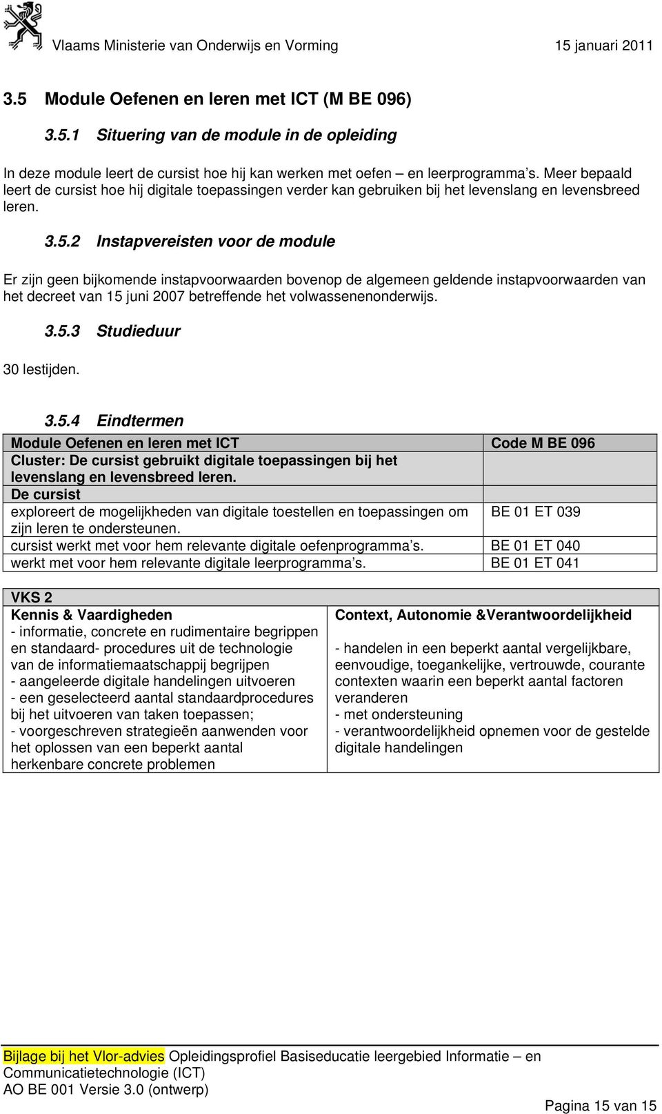 2 41BInstapvereisten voor de module Er zijn geen bijkomende instapvoorwaarden bovenop de algemeen geldende instapvoorwaarden van het decreet van 15 juni 2007 betreffende het volwassenenonderwijs.