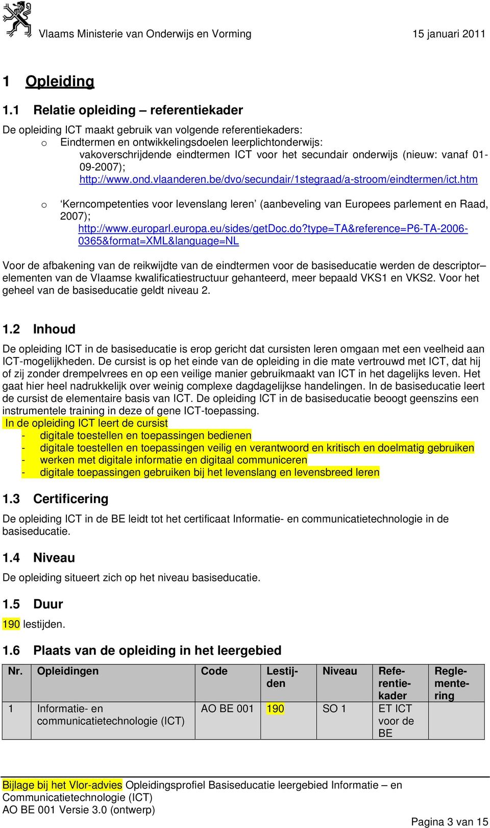 secundair onderwijs (nieuw: vanaf 01-09-2007); HUhttp://www.ond.vlaanderen.be/dvo/secundair/1stegraad/a-stroom/eindtermen/ict.